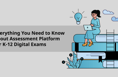 Everything You Need to Know about Assessment Platform for K-12 Digital Exams