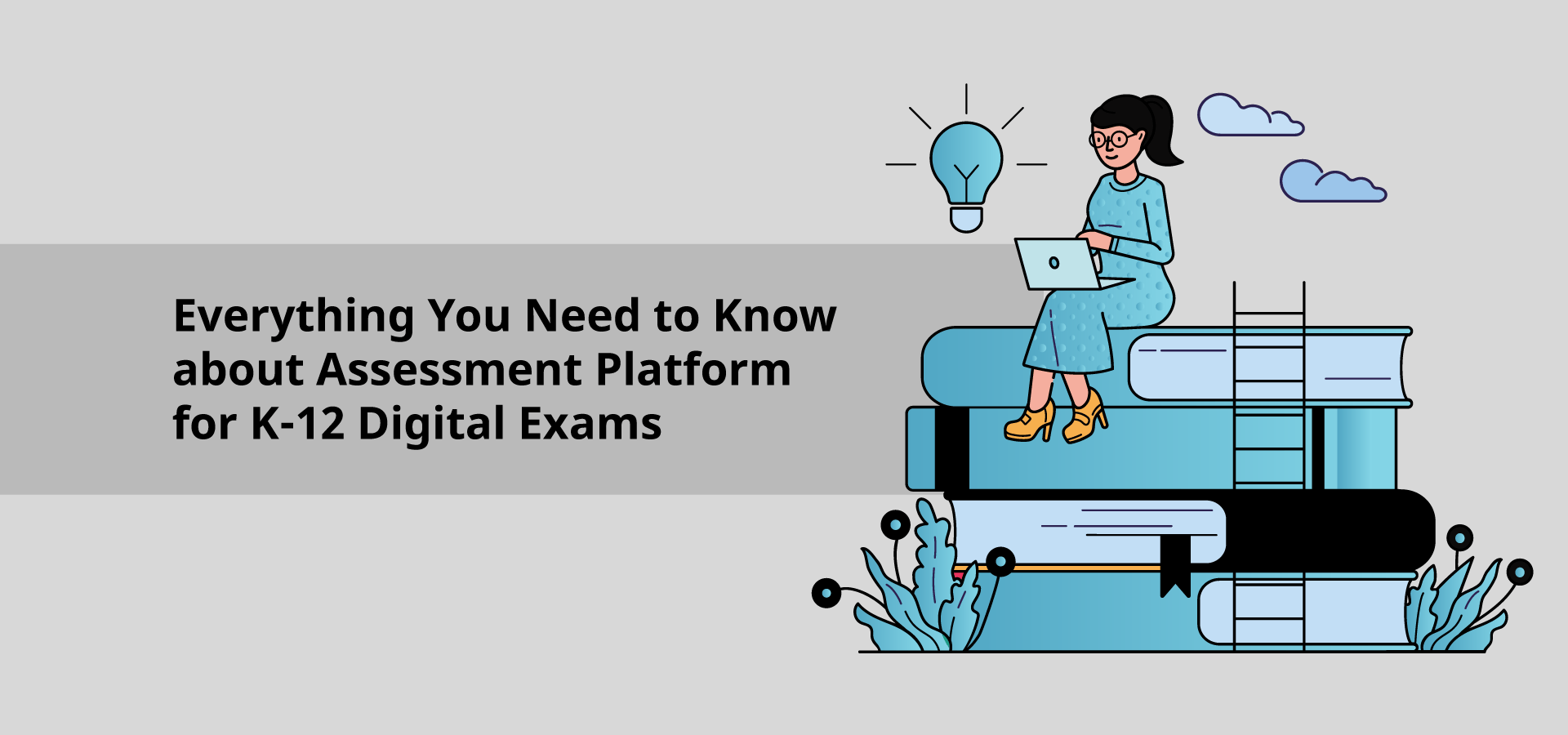Everything You Need to Know about Assessment Platform for K-12 Digital Exams
